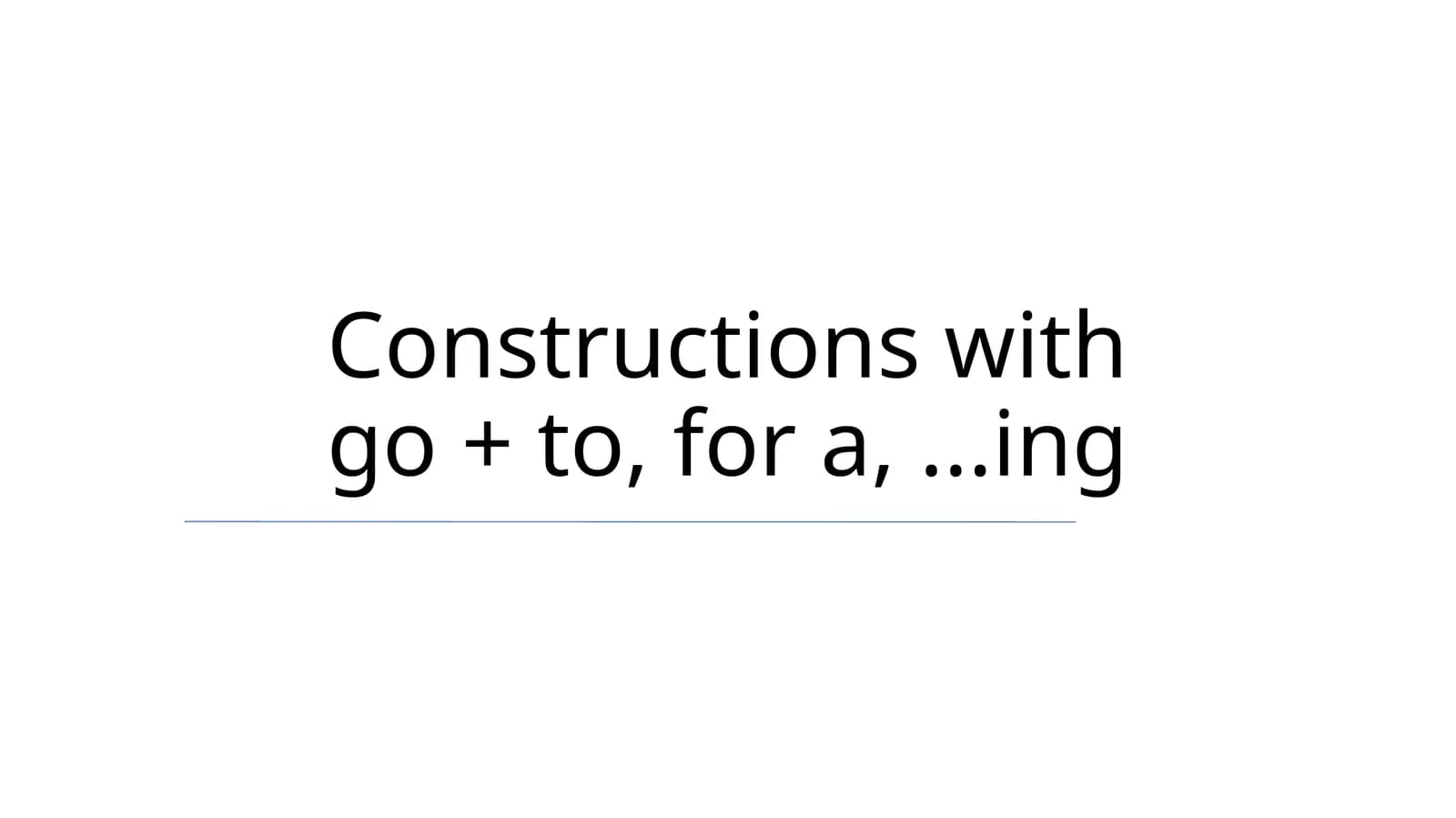 Constructions with go + to, for a,...ing