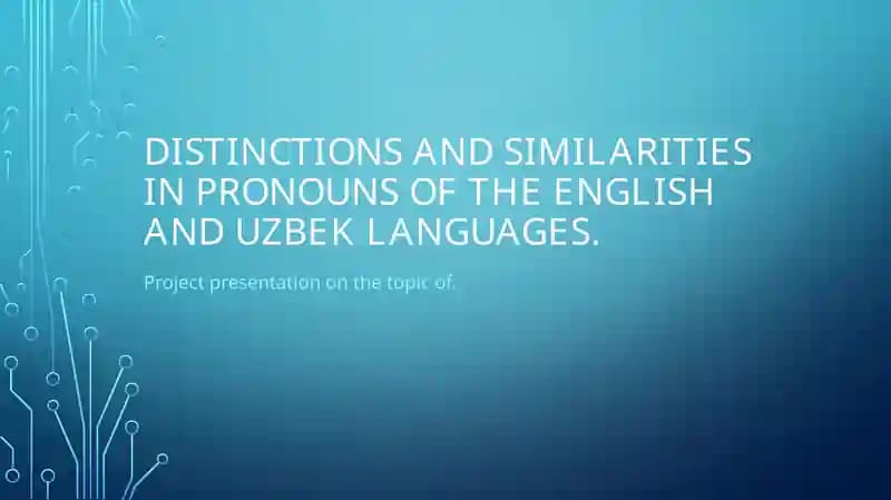 Distinctions and similarities in pronouns of the English and Uzbek languages.