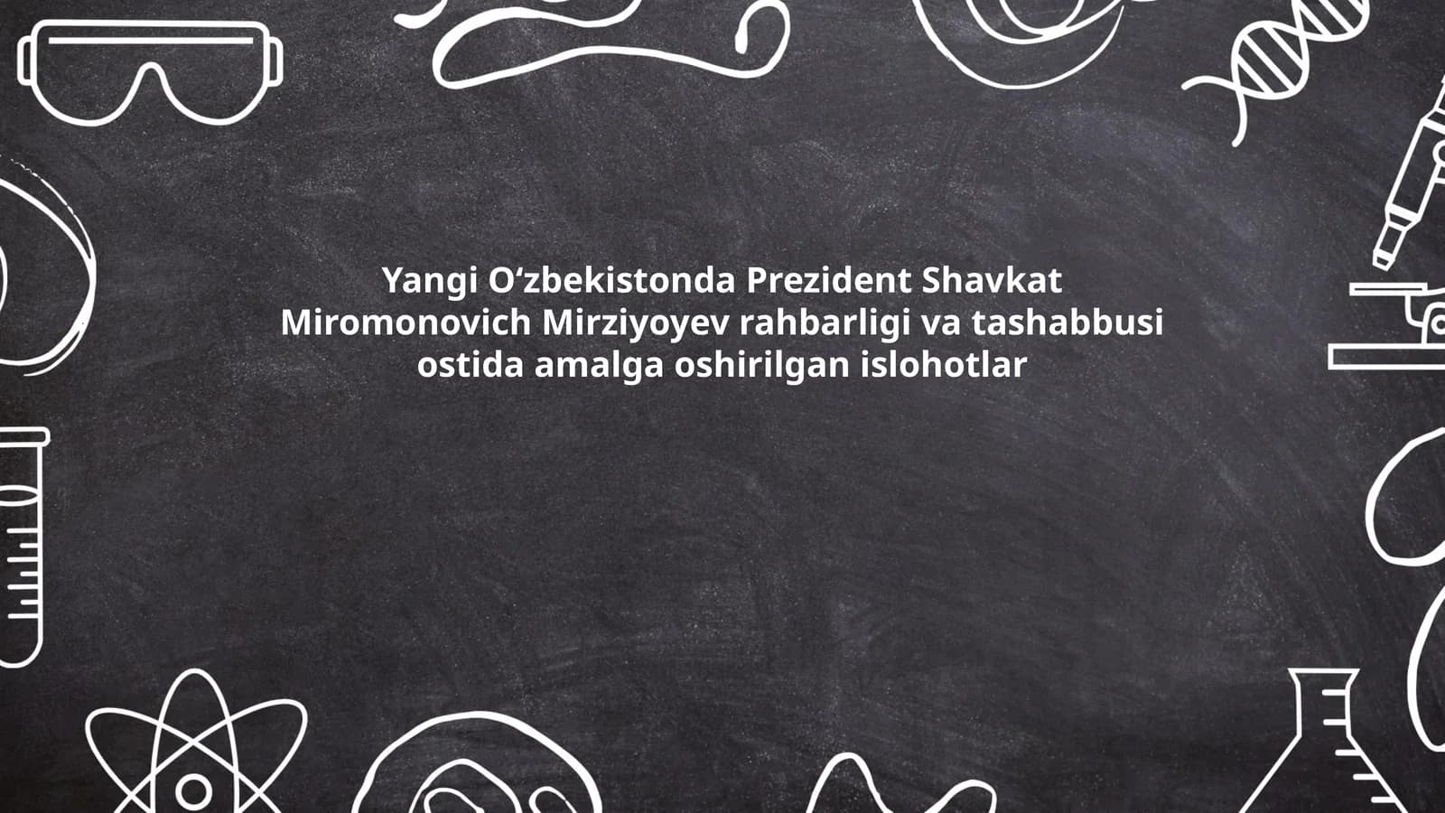 Yangi Oʻzbekistonda Prezident Shavkat Miromonovich Mirziyoyev rahbarligi va tashabbusi ostida amalga oshirilgan islohotlar
