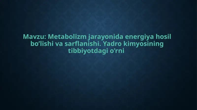 Metabolizm jarayonida energiya hosil bo’lishi va sarflanishi. Yadro kimyosining tibbiyotdagi o’rni