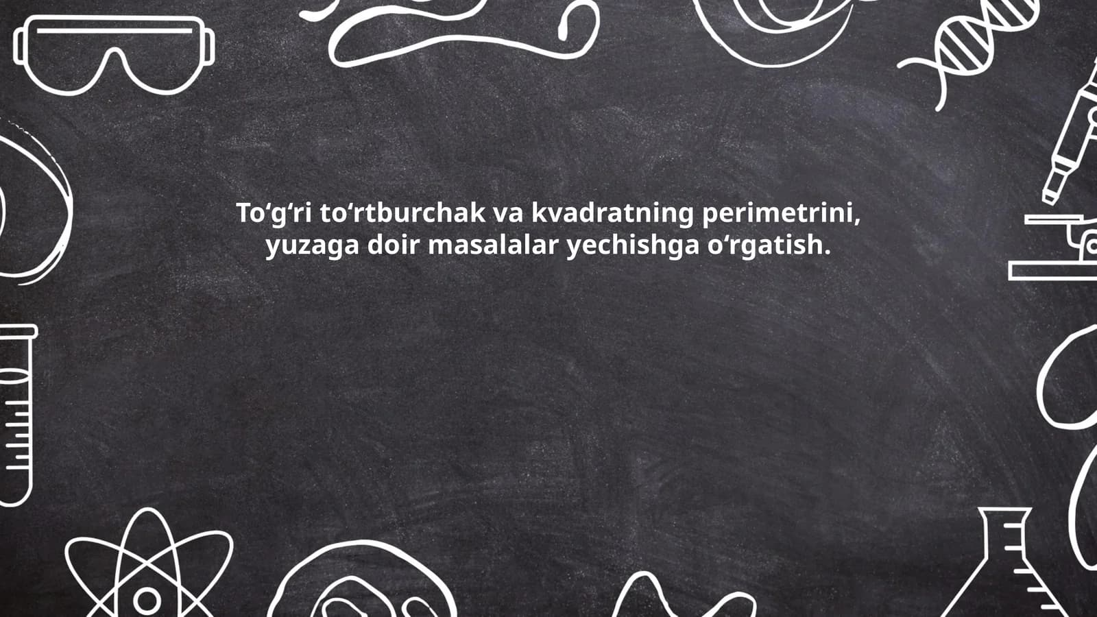 To‘g‘ri to‘rtburchak va kvadratning perimetrini, yuzaga doir masalalar yechishga o‘rgatish