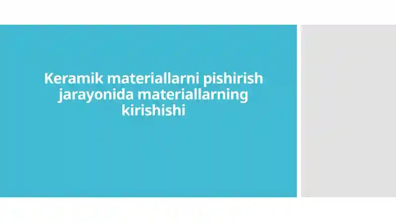 Keramik materiallarning pishirish jarayonidagi fizik va kimyoviy o'zgarishlar