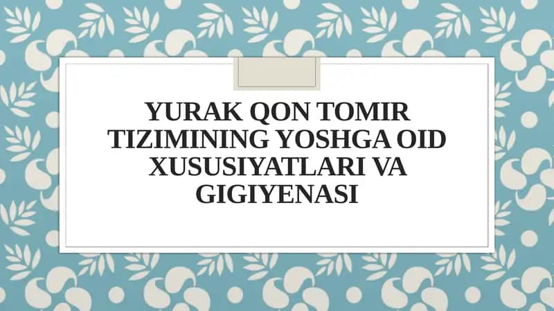 YURAK QON TOMIR TIZIMINING YOSHGA OID XUSUSIYATLARI VA GIGIYENASI