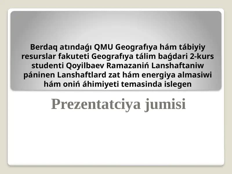 Geografıya tálim baǵdari 2-kursstudentiQoyilbaev Ramazaniń Lanshaftaniw páninen Lanshaftlard zat hám energiya almasiwi hám oniń áhimiyeti temasindaislegen