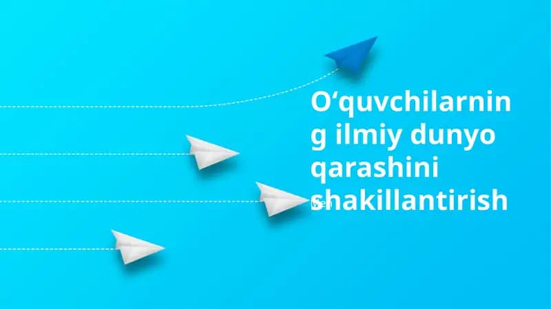 Oʻquvchilarning ilmiy dunyo qarashini shakillantirish
