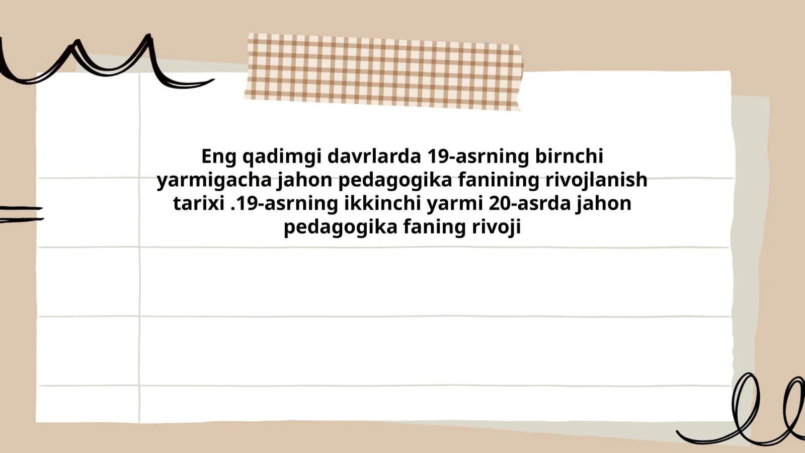 Eng qadimgi davrlarda 19-asrning birnchi yarmigacha jahon pedagogika fanining rivojlanish tarixi.19-asrning ikkinchi yarmi 20-asrda jahon pedagogika faning rivoji