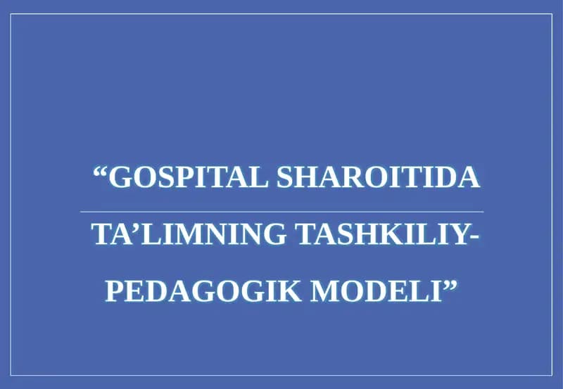 GOSPITAL SHAROITIDA TA’LIMNING TASHKILIY-PEDAGOGIK MODELI
