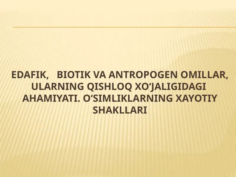 EDAFIK, BIOTIK VA ANTROPOGEN OMILLAR, ULARNING QISHLOQ XO‘JALIGIDAGI AHAMIYATI.