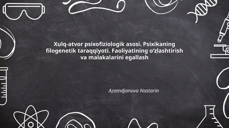 Xulq-atvor psixofiziologik asosi. Psixikaning filogenetik taraqqiyoti. Faoliyatining oʻzlashtirish va malakalarini egallash