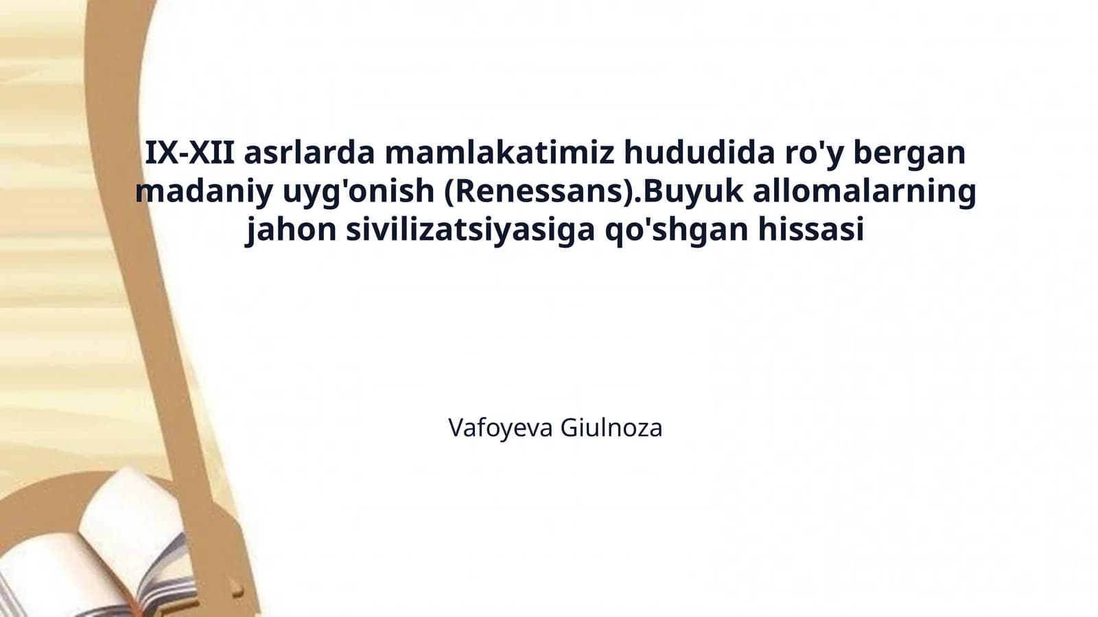 IX-XII asrlarda mamlakatimiz hududida ro'y bergan madaniy uyg'onish (Renessans).Buyuk allomalarning jahon sivilizatsiyasiga qo'shgan hissasi
