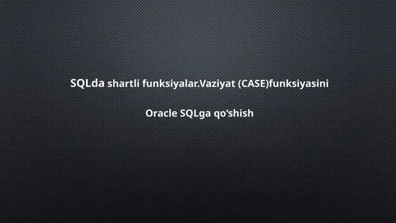 SQLda shartli funksiyalar.Vaziyat (CASE)funksiyasini Oracle SQLga qo‘shish