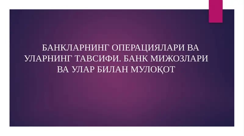 Банкларнинг операциялари ва уларнинг тавсифи. Банк мижозлари ва улар билан мулоқот