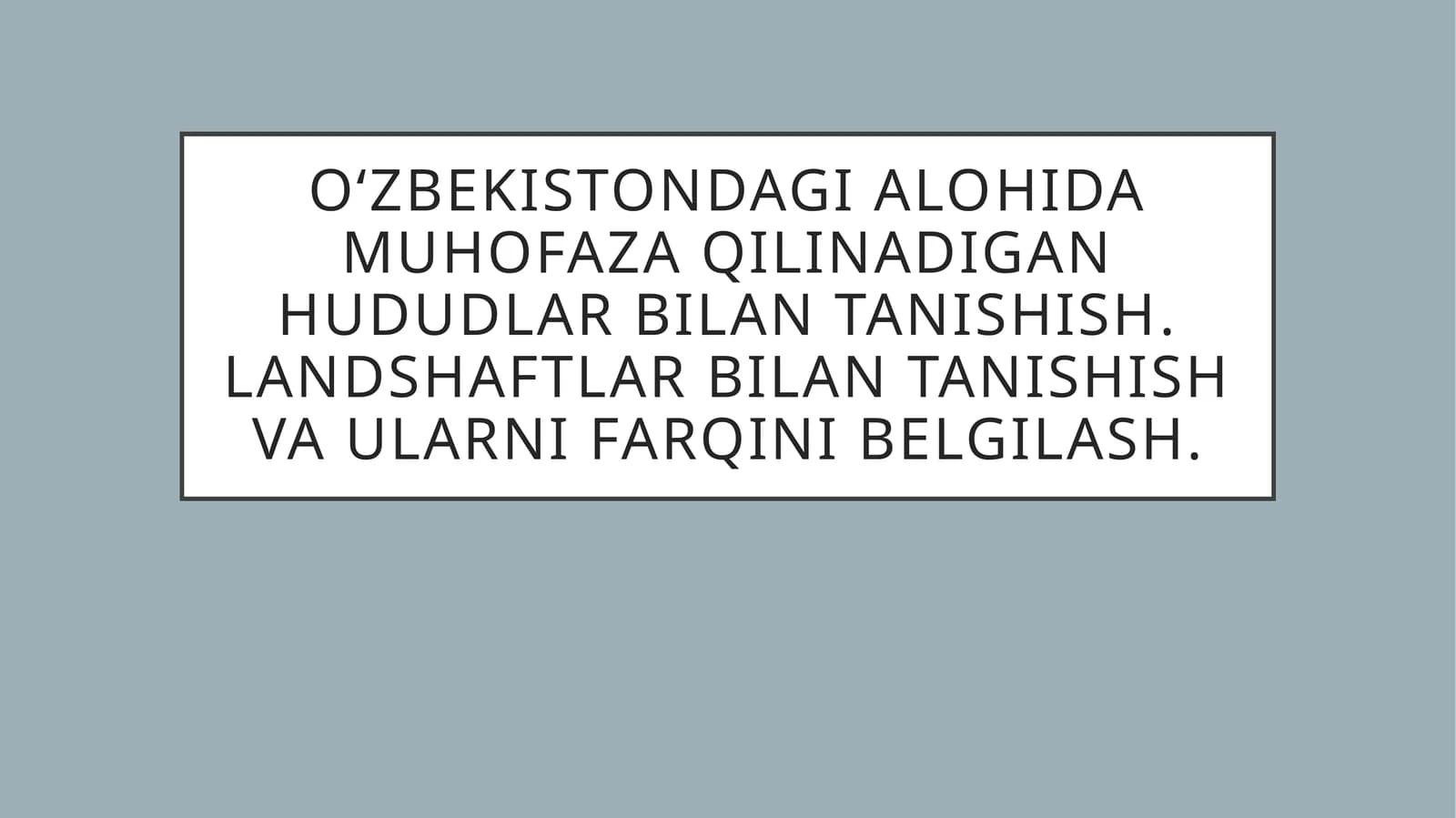 O‘zbekistondagi alohida muhofaza qilinadigan hududlar bilan tanishish.Landshaftlar bilan tanishish va ularni farqini belgilash