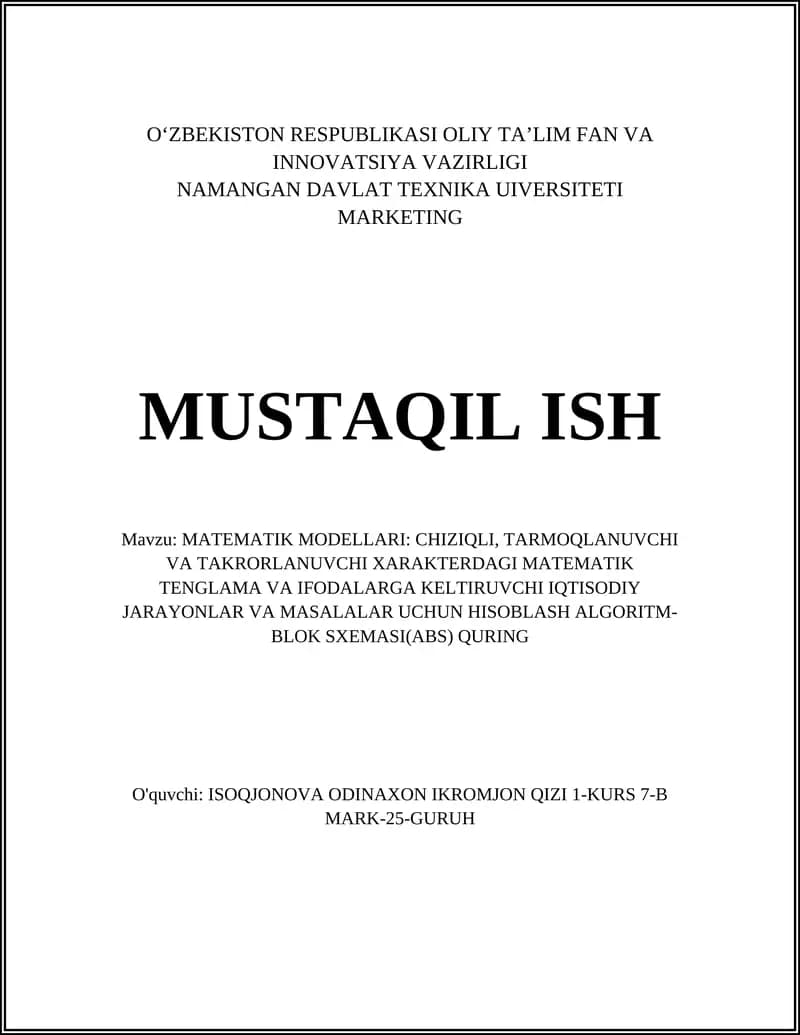 MATEMATIK MODELLARI: CHIZIQLI, TARMOQLANUVCHI VA TAKRORLANUVCHI XARAKTERDAGI MATEMATIK TENGLAMA VA IFODALARGA KELTIRUVCHI IQTISODIY JARAYONLAR VA MASALALAR UCHUN HISOBLASH ALGORITM-BLOK SXEMASI(ABS) QURING
