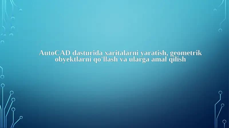 AutoCAD dasturida xaritalarni yaratish, geometrik obyektlarni qo'llash va ularga amal qilish