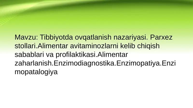 Tibbiyotda ovqatlanish nazariyasi. Parxez stollari.Alimentar avitaminozlarni kelib chiqish sabablari va profilaktikasi.Alimentar zaharlanish.Enzimodiagnostika.Enzimopatiya.Enzimopatalogiya