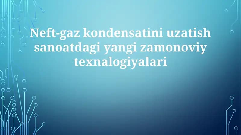 Neft-gazkondensatini uzatish sanoatdagi yangi zamonaviy texnologiyalar