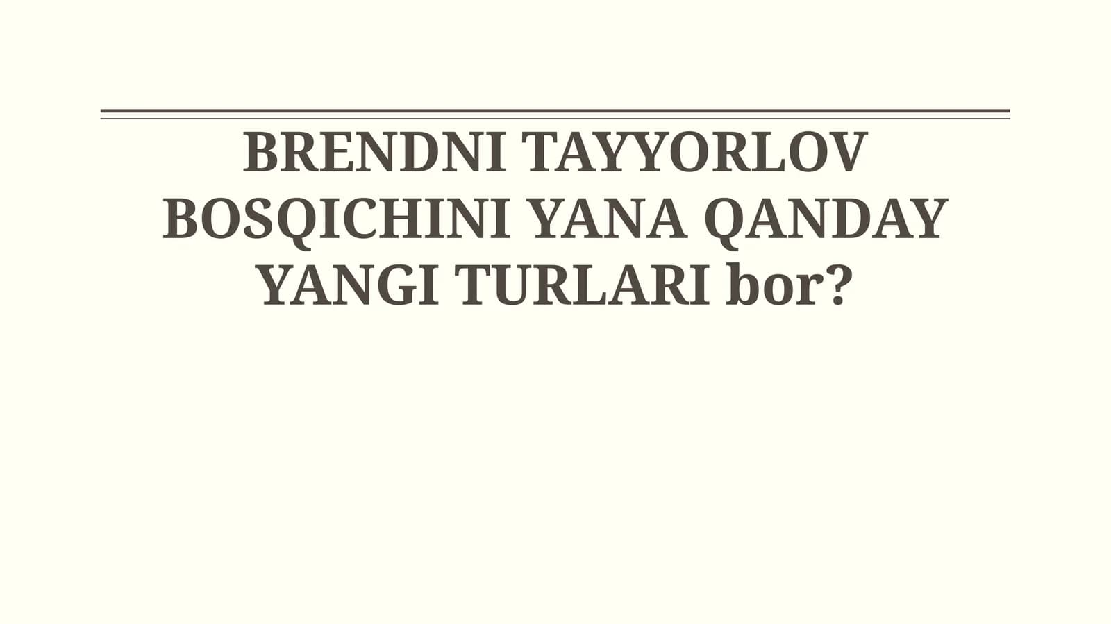 BRENDNI TAYYORLOV BOSQICHINI YANA QANDAY YANGI TURLARI bor?
