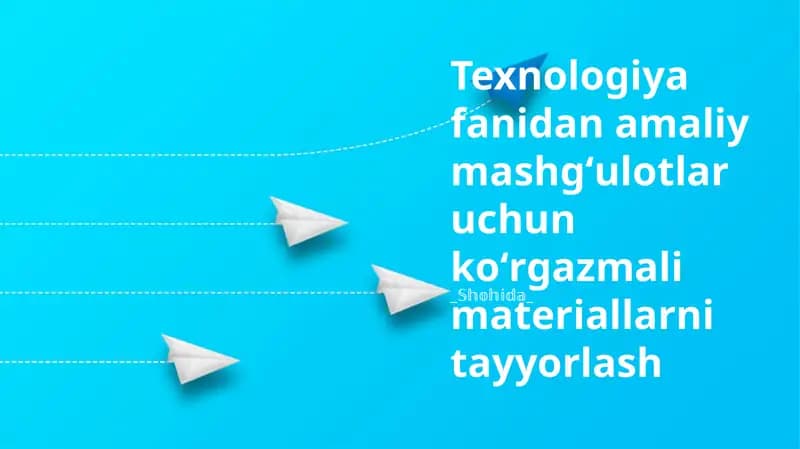Texnologiya fanidan amaliy mashgʻulotlar uchun koʻrgazmali materiallarni tayyorlash