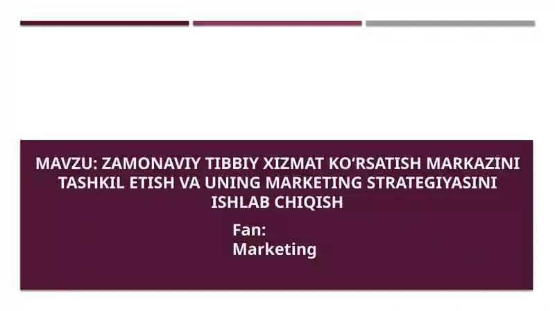 Zamonaviy tibbiy xizmat ko‘rsatish markazini tashkil etish va uning marketing strategiyasini ishlab