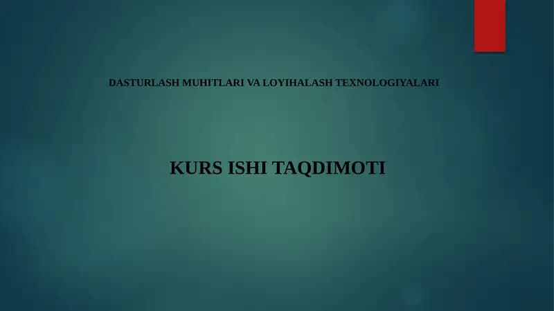 DASTURLASH MUHITLARI VA LOYIHALASH TEXNOLOGIYALARI KURS ISHI TAQDIMOTI