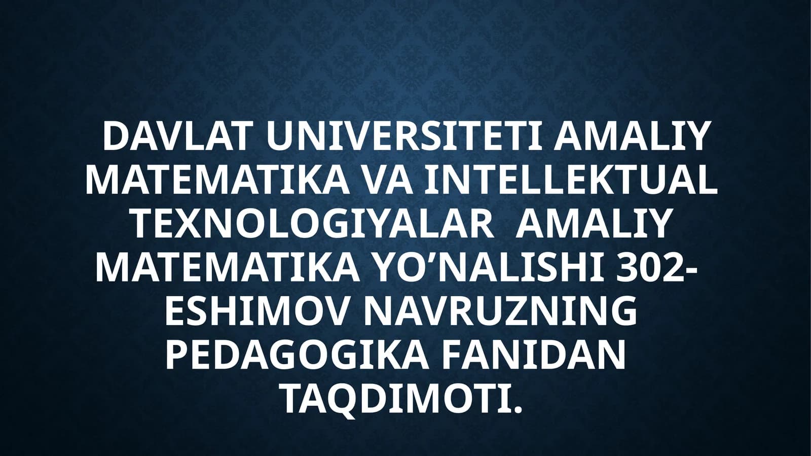 Davlat Universiteti Amaliy matematika va intellektual texnologiyalar Amaliy matematika yo’nalishi 302- Eshimov Navruzning Pedagogika fanidan taqdimoti