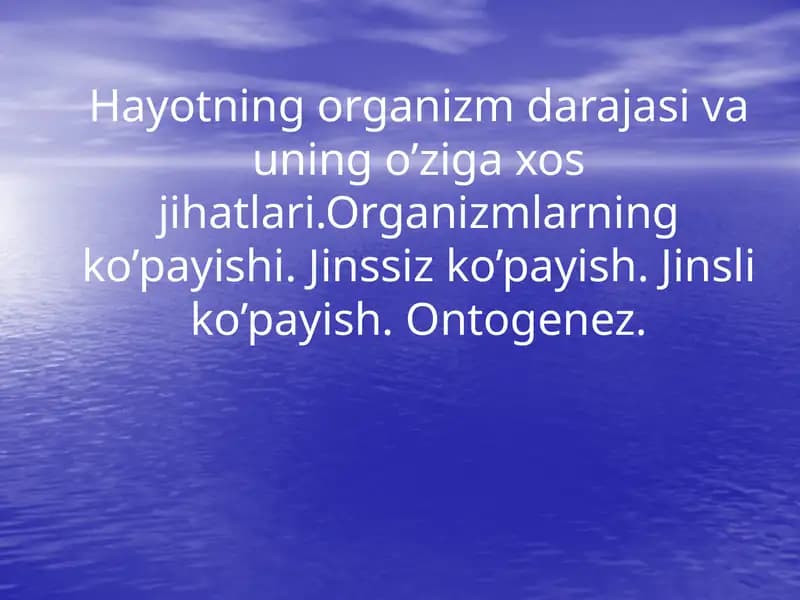 Hayotning organizm darajasi va uning o’ziga xos jihatlari.Organizmlarning ko’payishi. Jinssiz ko’payish. Jinsli ko’payish. Ontogenez.