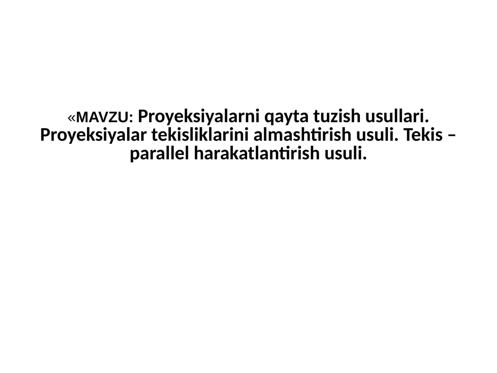 Proyeksiyalarni qayta tuzish usullari. Proyeksiyalar tekisliklarini almashtirish usuli. Tekis – parallel harakatlantirish usuli.