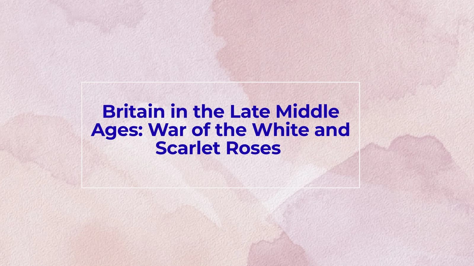 Britain in the Late Middle Ages: War of the White and Scarlet Roses