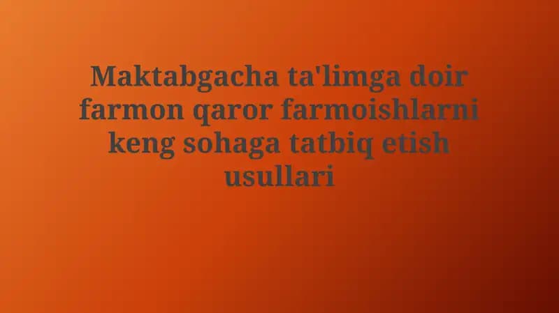 Maktabgacha ta'limga oid farmonlar, qarorlar va buyruqlarni keng hududga tatbiq etish usullari