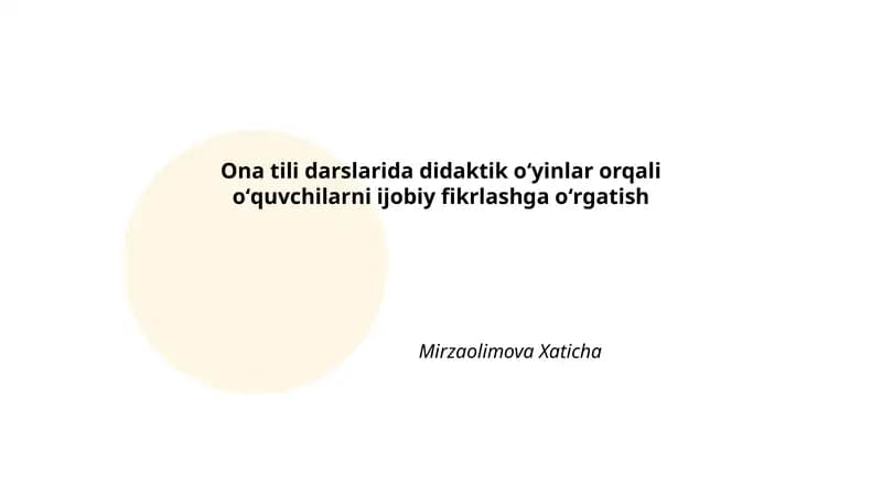 Ona tili darslarida didaktik oʻyinlar orqali oʻquvchilarni ijobiy fikrlashga oʻrgatish