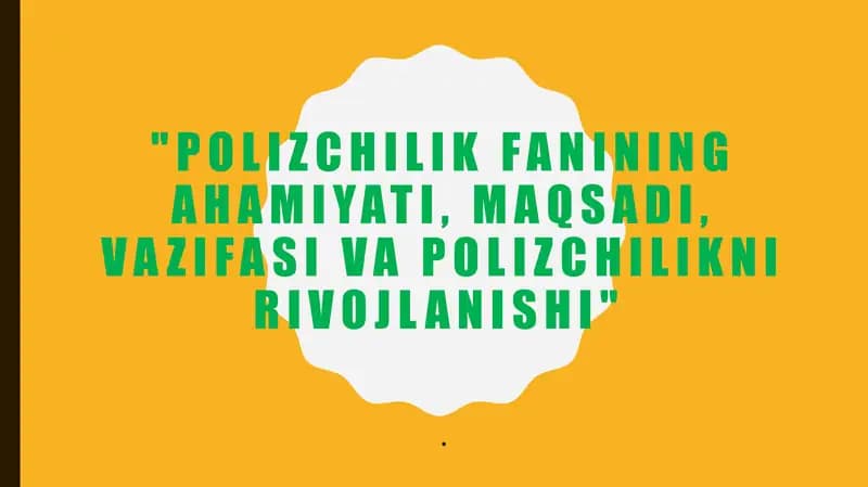 Polizchilik fanining ahamiyati, maqsadi, vazifasi va polizchilikni rivojlantirish
