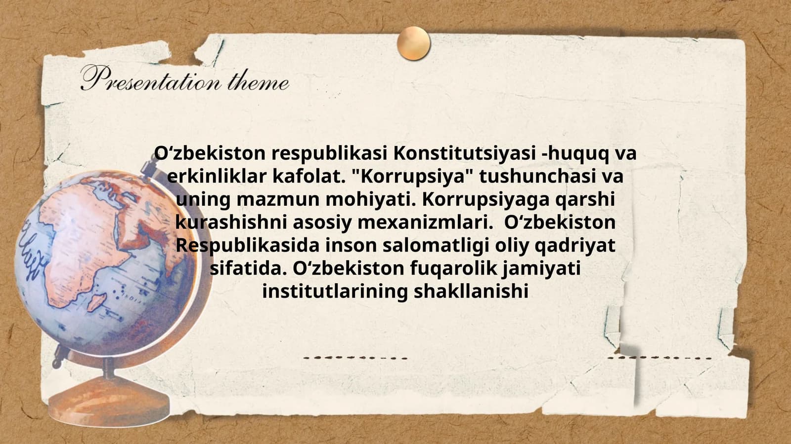 Oʻzbekiston respublikasi Konstitutsiyasi -huquq va erkinliklar kafolat. "Korrupsiya" tushunchasi va uning mazmun mohiyati. Korrupsiyaga qarshi kurashishni asosiy mexanizmlari. Oʻzbekiston Respublikasida inson salomatligi oliy qadriyat sifatida. Oʻzbekiston fuqarolik jamiyati institutlarining shakllanishi