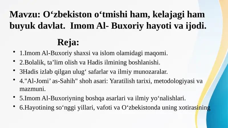 O‘zbekiston o‘tmishi ham, kelajagi ham buyuk davlat.  Imom Al- Buxoriy hayoti va ijodi.