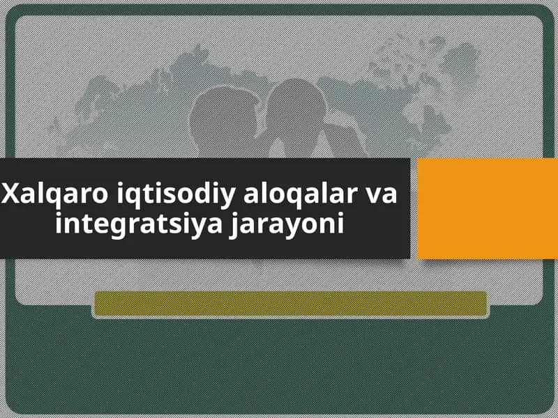 Xalqaro iqtisodiy aloqalar va integratsiya jarayoni