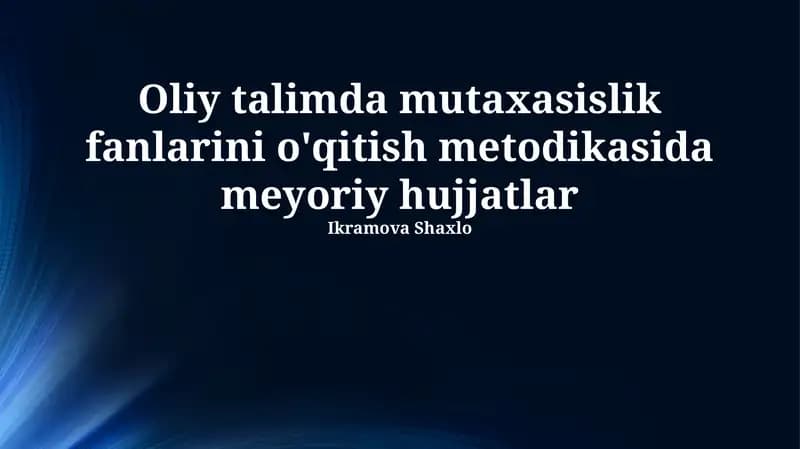 Normativ hujjatlarning roli va turlari: Oliy ta'limda ixtisoslik fanlarini o'qitish metodologiyasi