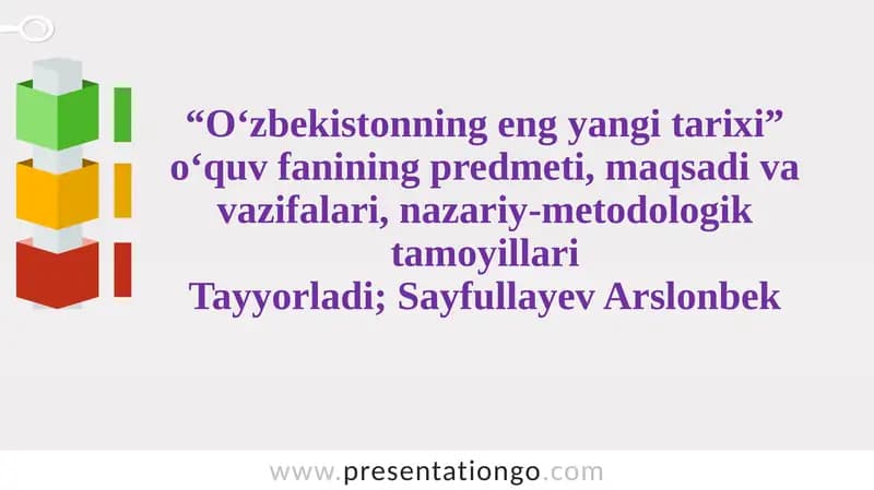“O‘zbekistonning eng yangi tarixi” o‘quv fanining predmeti, maqsadi va vazifalari, nazariy-metodologik tamoyillari Tayyorladi; Sayfullayev Arslonbek