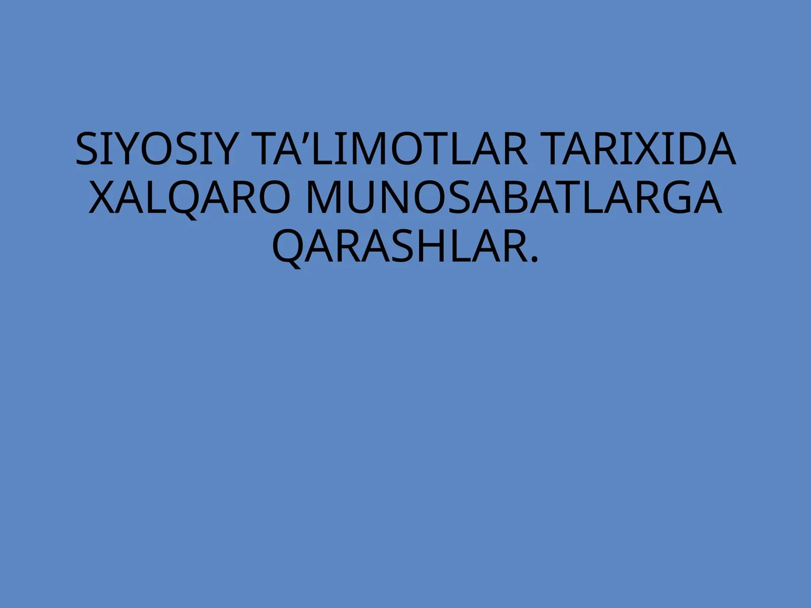 SIYOSIY TAʼLIMOTLAR TARIXIDA XALQARO MUNOSABATLARGA QARASHLAR.