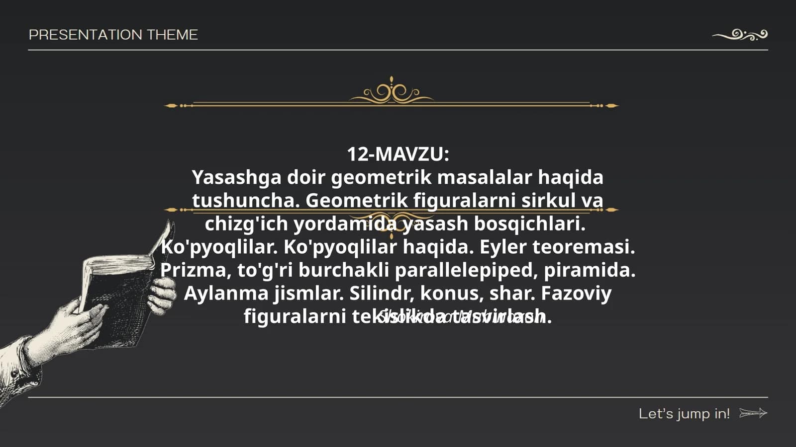 Yasashga doir geometrik masalalar haqida tushuncha. Geometrik figuralarni sirkul va chizg'ich yordamida yasash bosqichlari. Ko'pyoqlilar. Ko'pyoqlilar haqida. Eyler teoremasi. Prizma, to'g'ri burchakli parallelepiped, piramida. Aylanma jismlar. Silindr, konus, shar. Fazoviy figuralarni tekislikda tasvirlash