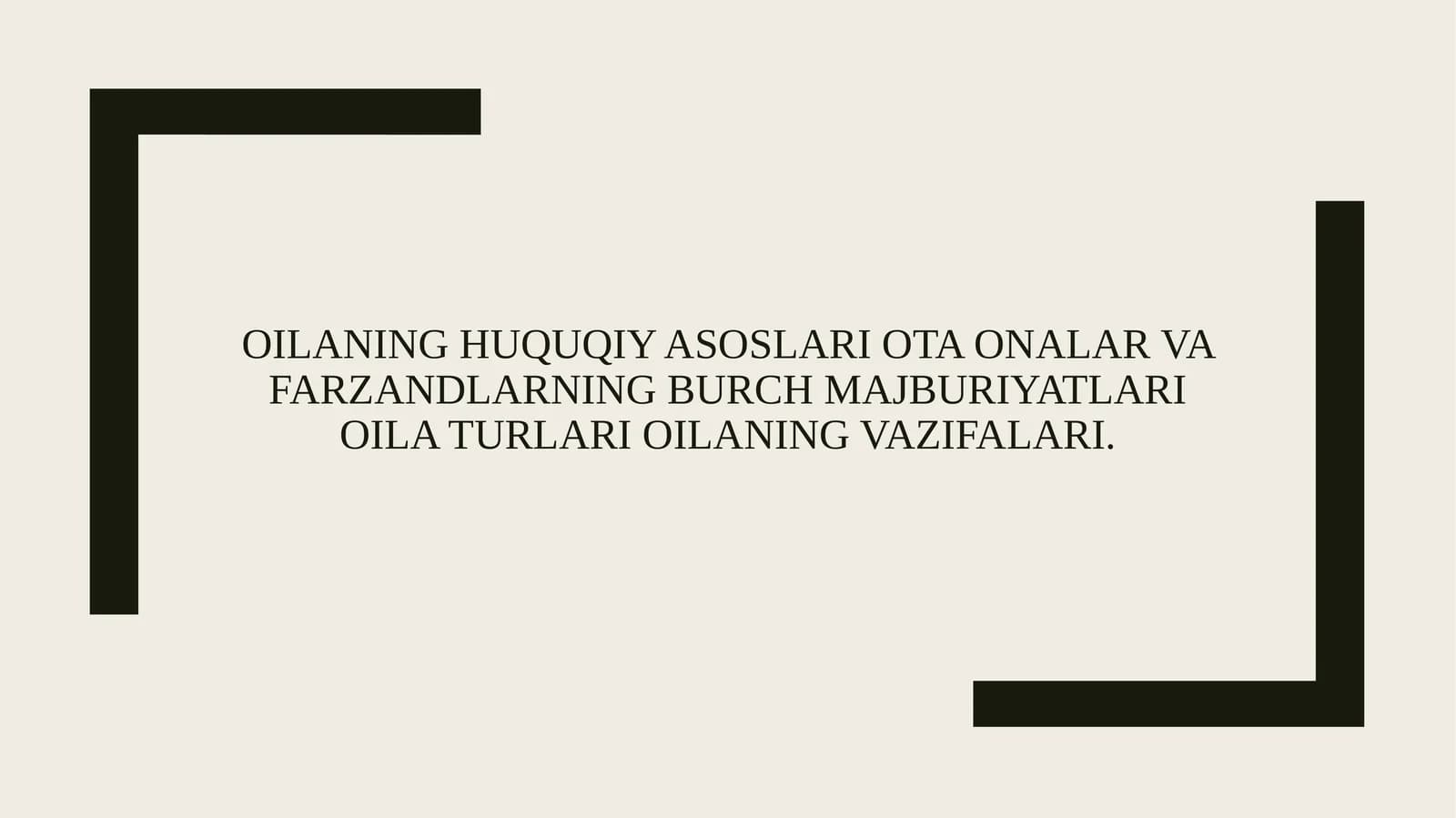 Oilaning huquqiy asoslari ota onalar va farzandlarning burch majburiyatlari oila turlari oilaning vazifalari.