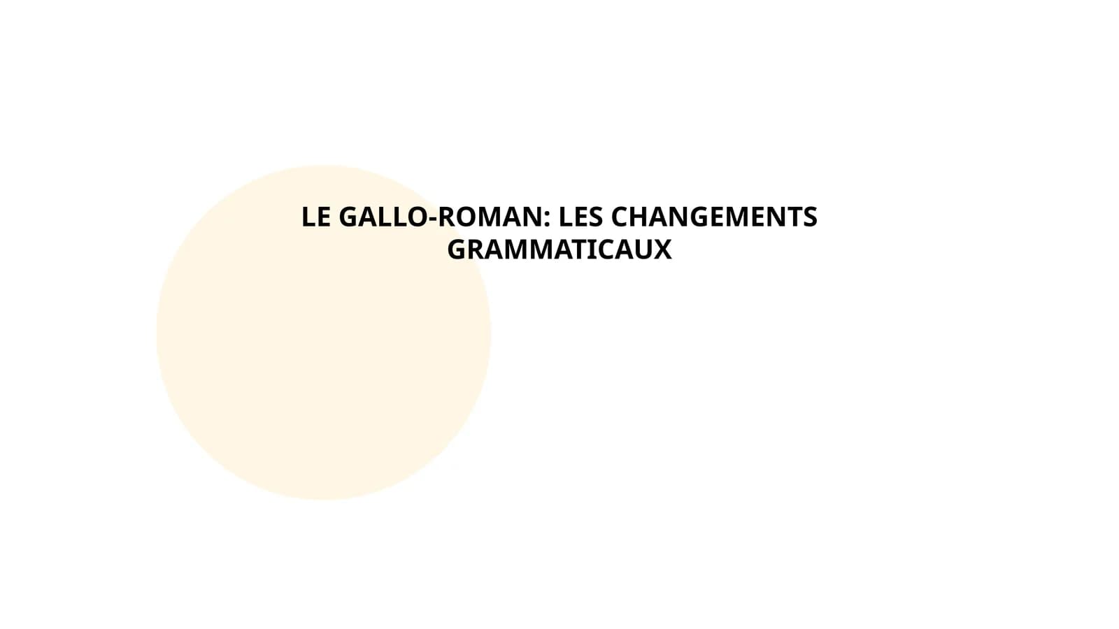 LE GALLO-ROMAN: LES CHANGEMENTS GRAMMATICAUX