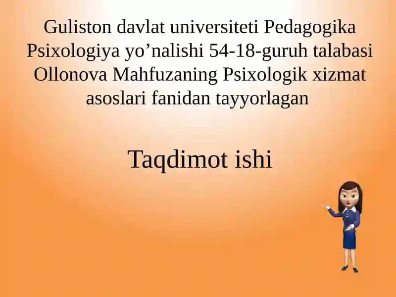 Guliston Davlat Universiteti Pedagogika Psixologiya yo’nalishi 54-18-guruhtalabasi Ollonova Mahfuzaning Psixologik xizmat asoslarini fanidan tayyorlagan
