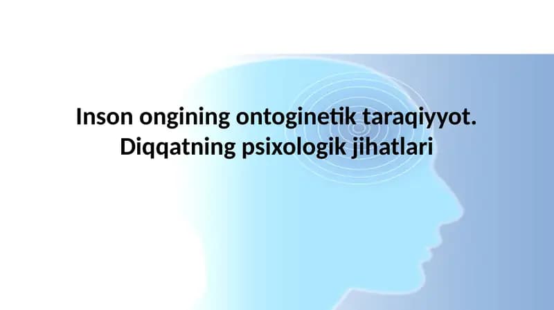 Inson ongining ontoginetik taraqiyyot. Diqqatning psixologik jihatlari