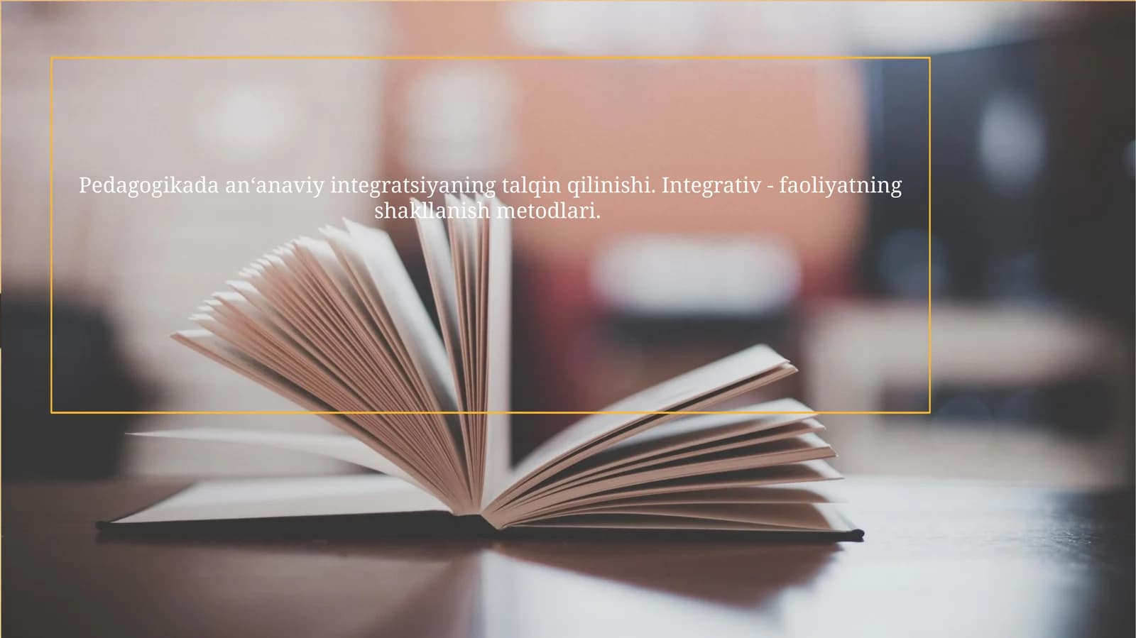 Pedagogikada an‘anaviy integratsiyaning talqin qilinishi. Integrativ - faoliyatning shakllanish metodlari