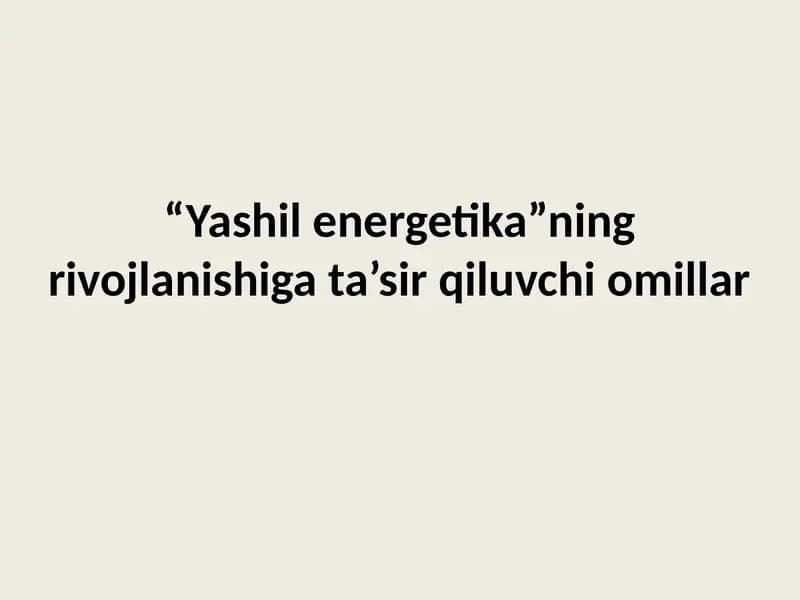 “Yashil energetika”ning rivojlanishiga ta’sir qiluvchi omillar