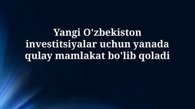 Yangi O'zbekiston investitsiyalar uchun yanada qulay mamlakatbo'libqoladi
