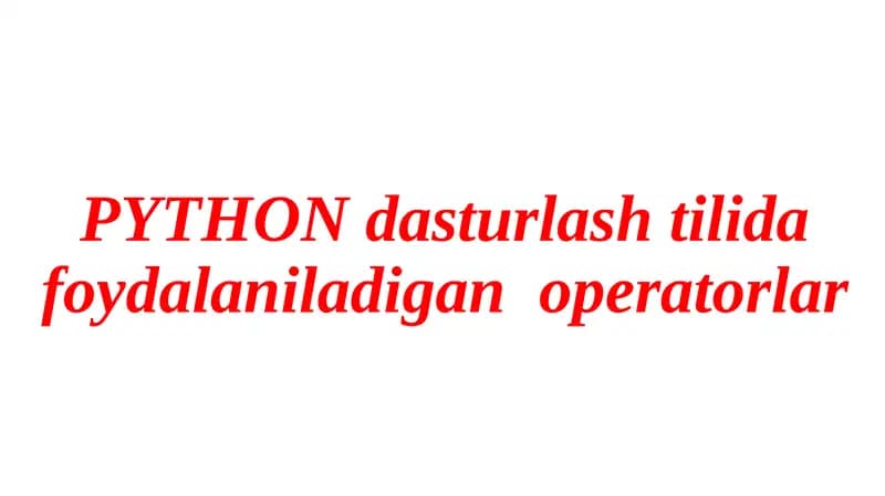 Python dasturlash tilida foydalaniladigan operatorlar