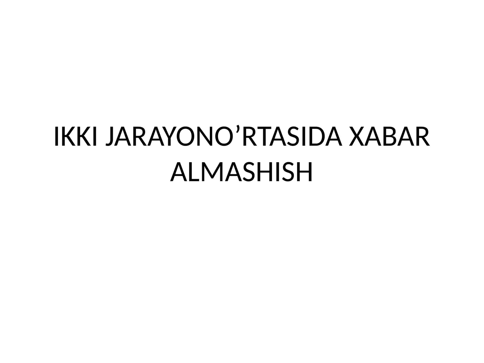 IKKI JARAYON O’RTASIDA XABAR ALMASHISH