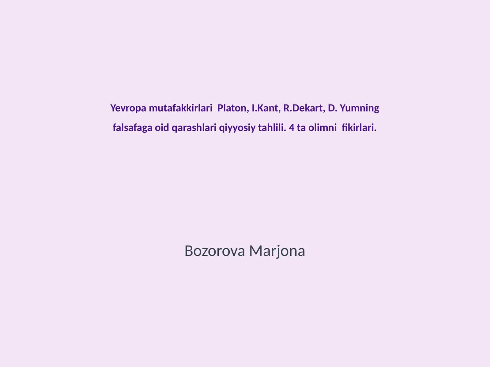 Yevropa mutafakkirlari Platon, I.Kant, R.Dekart, D. Yumning falsafaga oid qarashlari qiyyosiy tahlili