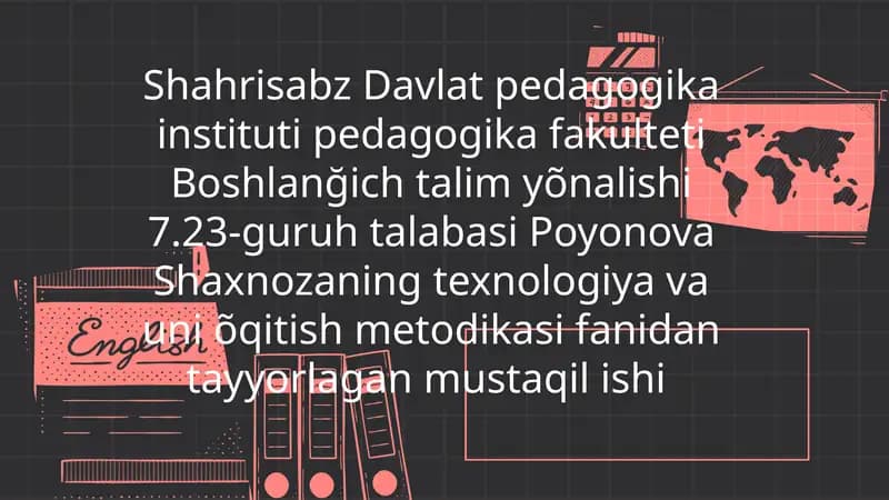 Shahrisabz Davlat pedagogika instituti pedagogika fakulteti Boshlang'ich talim yo'nalishi 7.23-guruh talabasi Poyonova Shaxnozaning texnologiya va uni o'qitish metodikasini tayyorlagan mustaqilishi